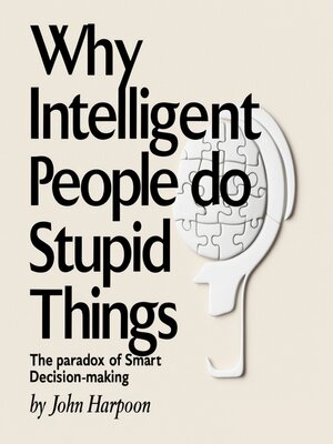 cover image of Why Intelligent People Do Stupid Things